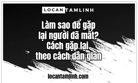 Lam sao de gap lai nguoi da mat Cach gap lai theo cach dan gian