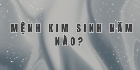 Mệnh Kim Sinh Năm Nào